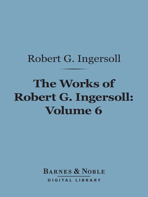 Cover image for The Works of Robert G. Ingersoll, Volume 6
